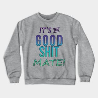 It's the Good Shit Mate!! Crewneck Sweatshirt